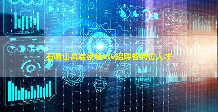 石嘴山高端夜场ktv招聘各岗位人才